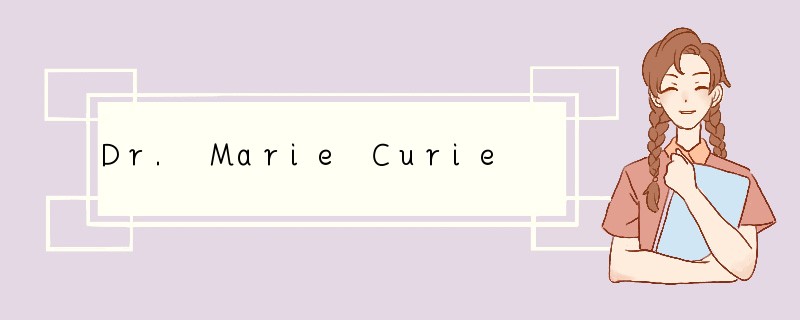 Dr. Marie Curie is known to the world as t